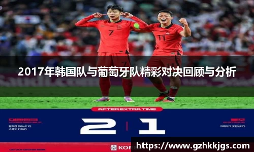 2017年韩国队与葡萄牙队精彩对决回顾与分析
