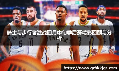 骑士与步行者激战四月中旬季后赛精彩回顾与分析