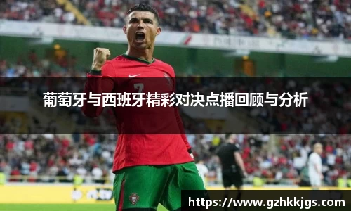 葡萄牙与西班牙精彩对决点播回顾与分析